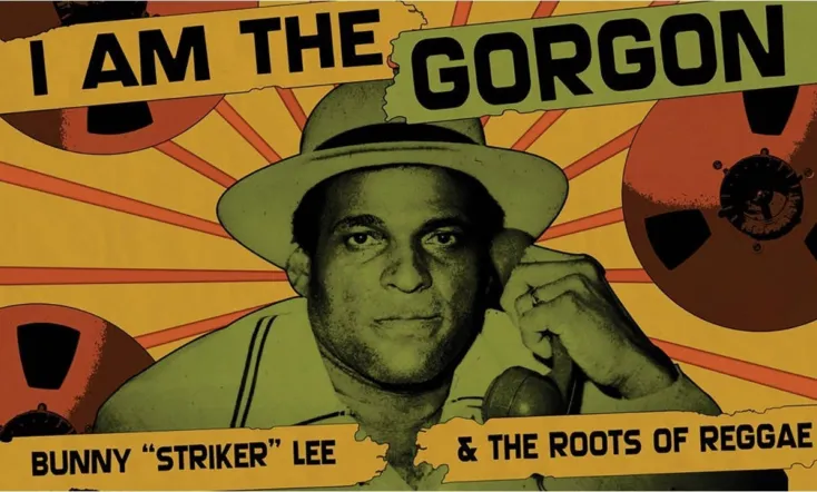 I Am the Gorgon: Bunny 'Striker' Lee and the Roots of Reggae
