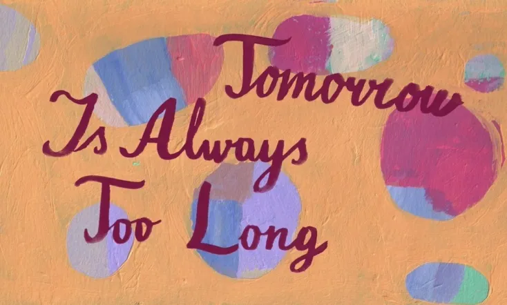 Tomorrow Is Always Too Long